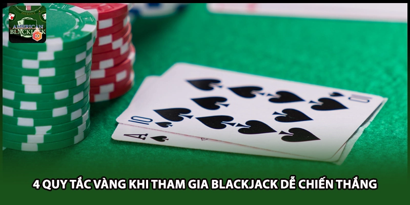 4 Quy Tắc Vàng Khi Tham Gia Blackjack Dễ Chiến Thắng