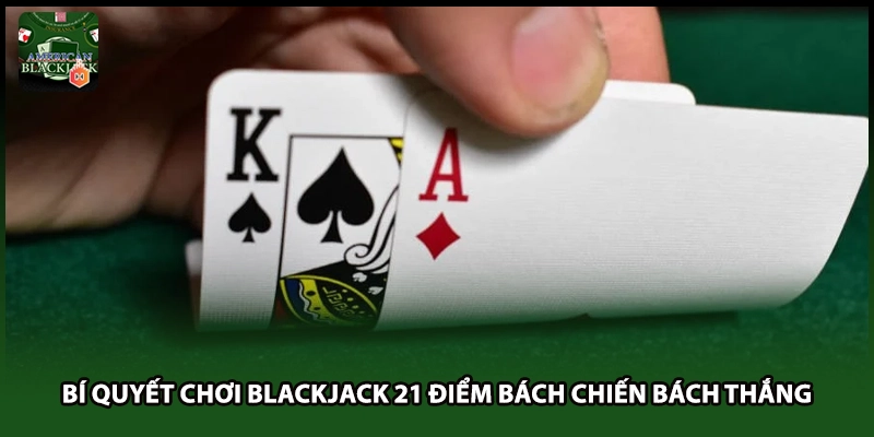 Bí Quyết Chơi Blackjack 21 Điểm Bách Chiến Bách Thắng