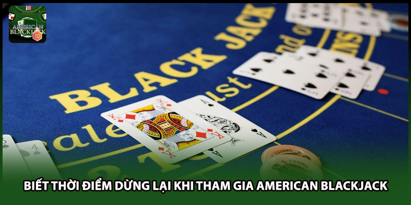 Biết thời điểm dừng lại khi tham gia american blackjack 