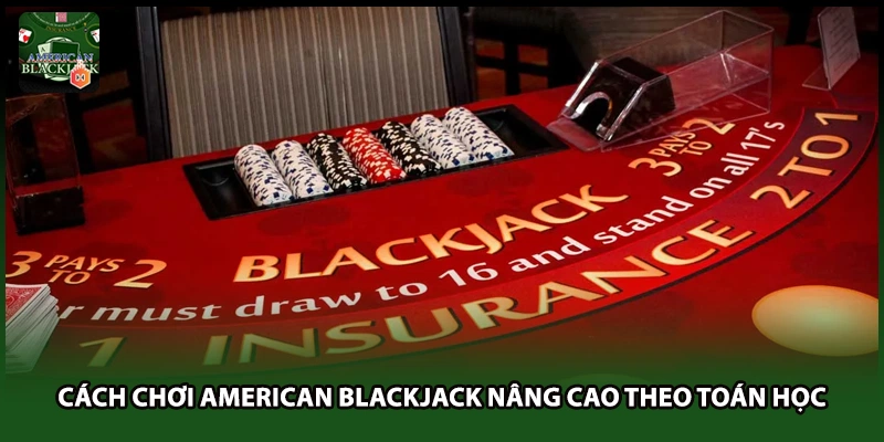 Cách chơi American Blackjack nâng cao theo toán học