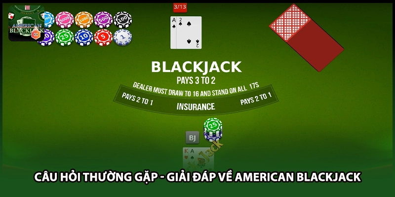 Câu Hỏi Thường Gặp - Giải Đáp Về American Blackjack