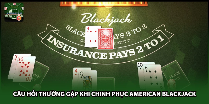 Câu hỏi thường gặp khi chinh phục American Blackjack