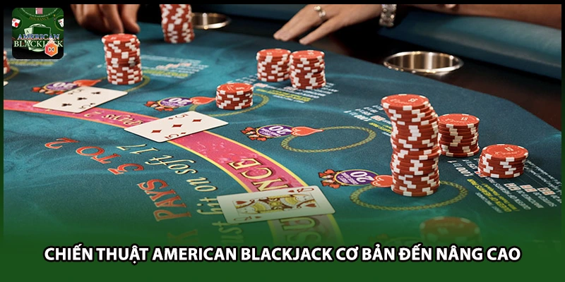 Chiến thuật American Blackjack cơ bản đến nâng cao