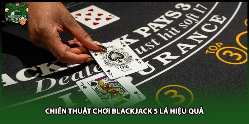 Chiến thuật chơi Blackjack 5 lá hiệu quả