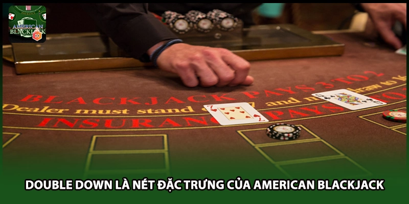 Double Down là nét đặc trưng của American Blackjack