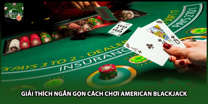 Giải thích ngắn gọn cách chơi American Blackjack