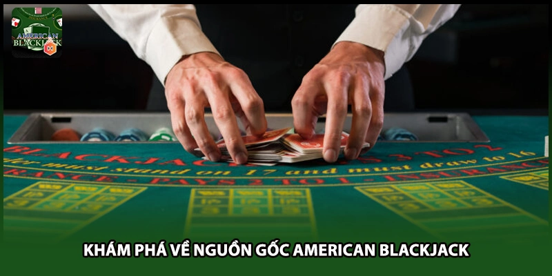 Khám phá về nguồn gốc American Blackjack