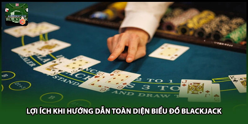Lợi ích khi hướng dẫn toàn diện biểu đồ Blackjack