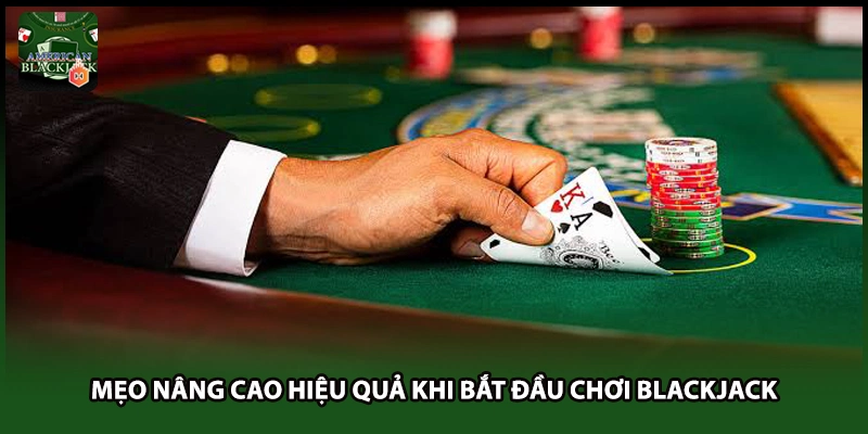 Mẹo nâng cao hiệu quả khi bắt đầu chơi Blackjack