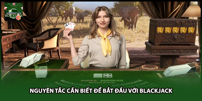 Nguyên tắc cần biết để bắt đầu với Blackjack