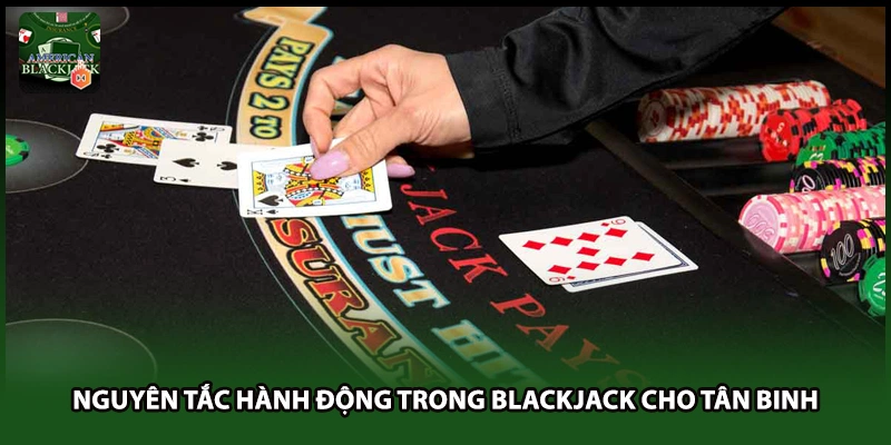 Nguyên tắc hành động trong Blackjack cho tân binh