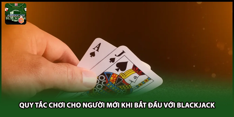 Quy tắc chơi cho người mới khi bắt đầu với Blackjack