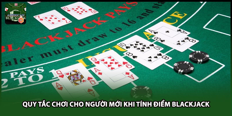 Quy tắc chơi cho người mới khi tính điểm Blackjack