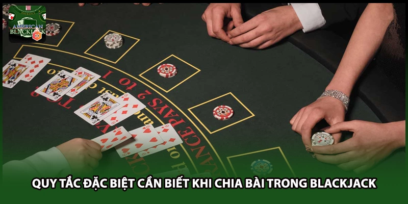 Quy tắc đặc biệt cần biết khi chia bài trong Blackjack