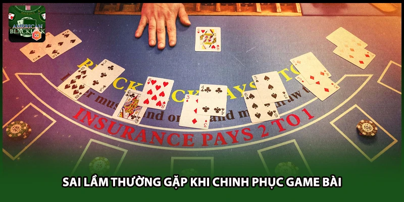 Sai lầm thường gặp khi chinh phục game bài