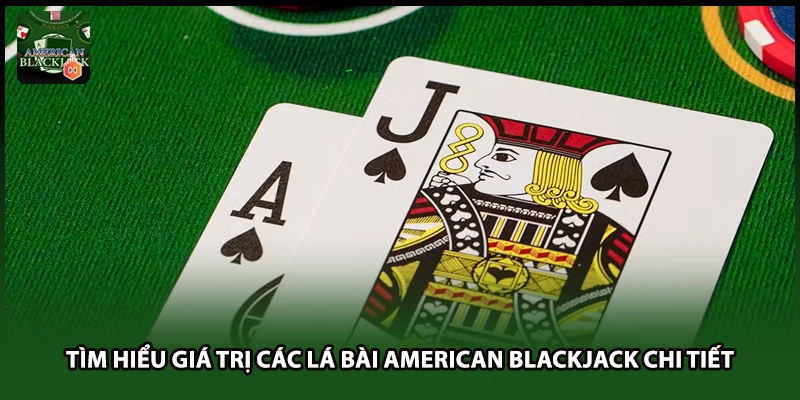 Tìm Hiểu Giá Trị Các Lá Bài American Blackjack Chi Tiết