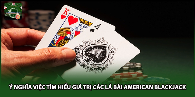 Ý nghĩa việc tìm hiểu giá trị các lá bài American Blackjack