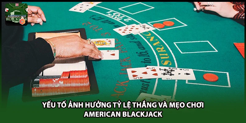 Yếu tố ảnh hưởng tỷ lệ thắng và mẹo chơi American Blackjack